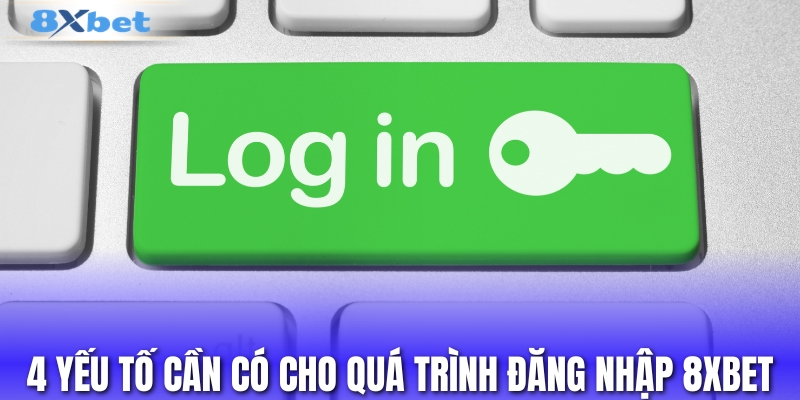 4 điều kiện giúp đăng nhập 8XBET thuận lợi