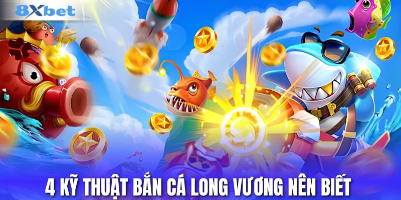 4 kỹ thuật bắn cá long vương nên biết