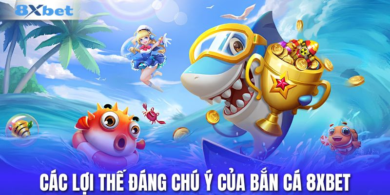 Các lợi thế đáng chú ý của bắn cá 8XBET