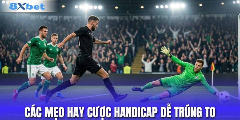 Các mẹo hay cược handicap dễ trúng to