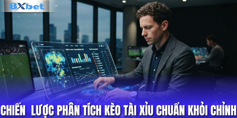 Chiến lược phân tích kèo tài xỉu chuẩn khỏi chỉnh