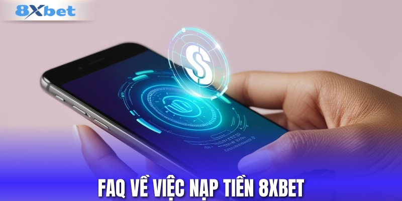 Giải đáp thắc mắc thường gặp về nạp tiền 8XBET