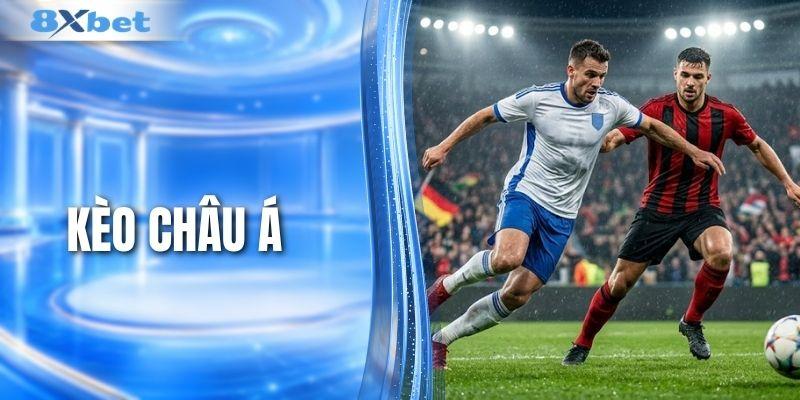 Kèo Châu Á Là Gì? Đọc Kèo Chấp Cực Dễ Với 8XBET
