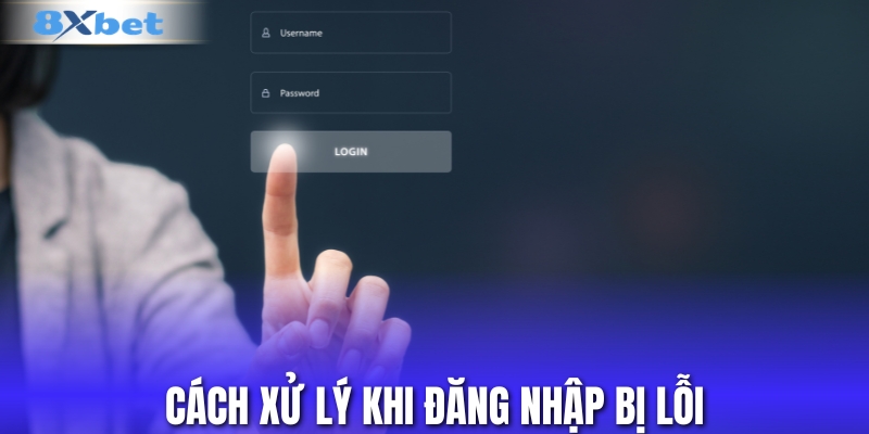 Khắc phục nhanh lỗi đăng nhập 8XBET