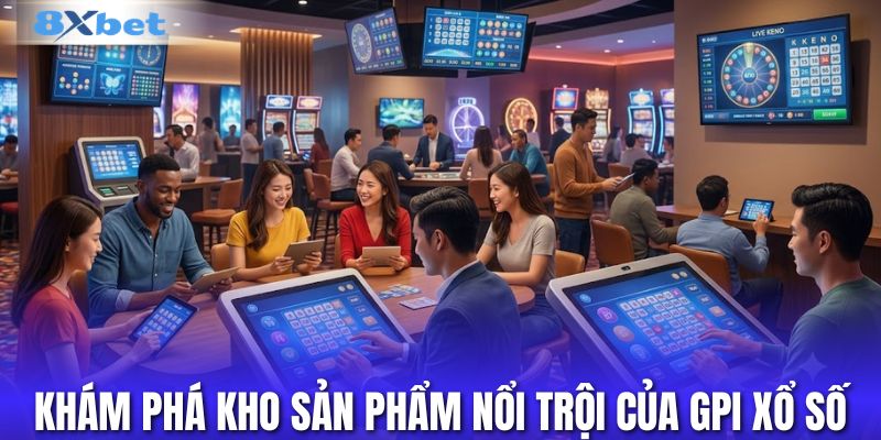 Khám phá kho sản phẩm nổi trội của sảnh GPI xổ số