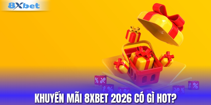 Khám phá sức hút từ khuyến mãi 8XBET 2026