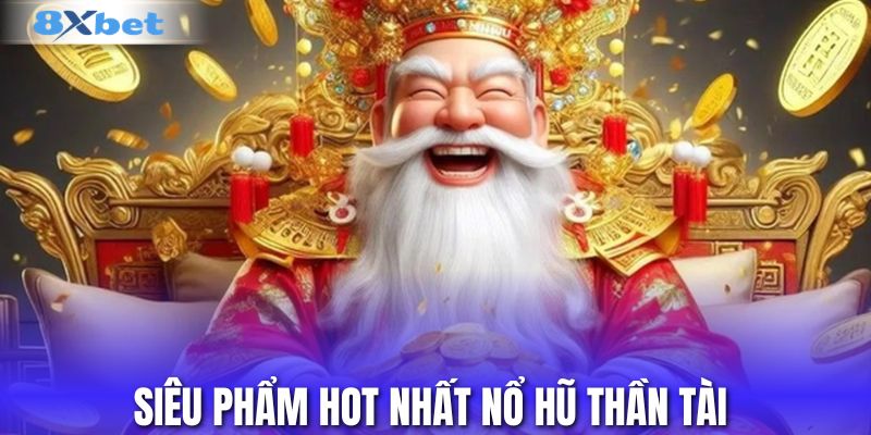Siêu phẩm hot nhất nổ hũ thần tài 
