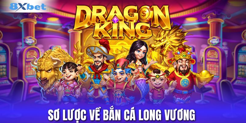 Sơ lược về bắn cá long vương