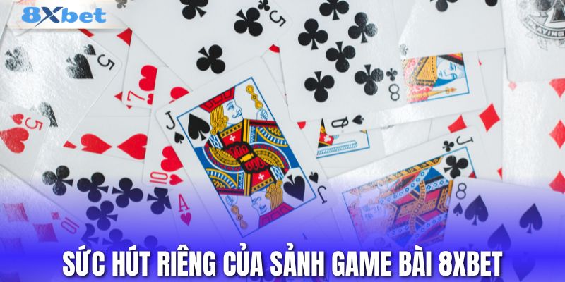 Sức hút riêng của sảnh game bài 8XBET