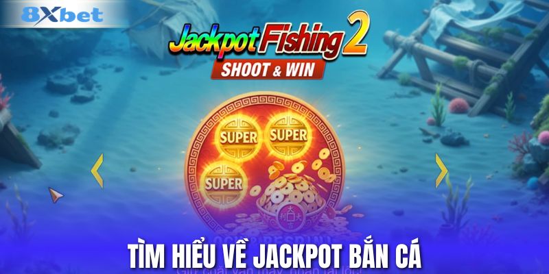 Tìm hiểu về Jackpot Bắn Cá