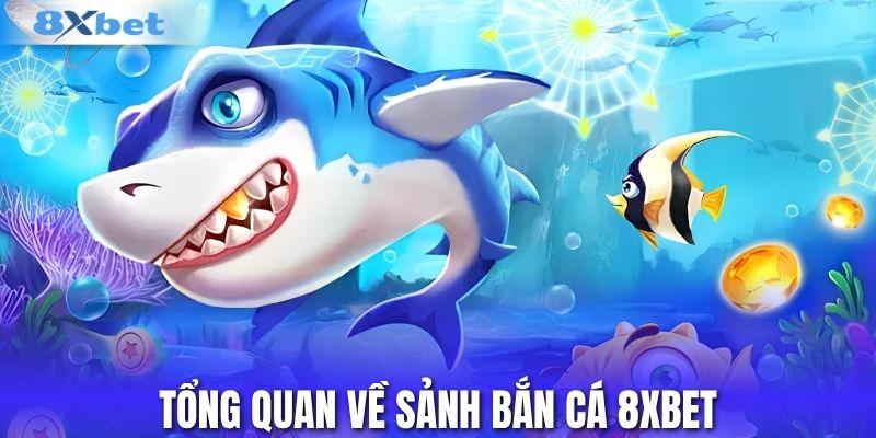 Tổng quan về sảnh bắn cá 8XBET