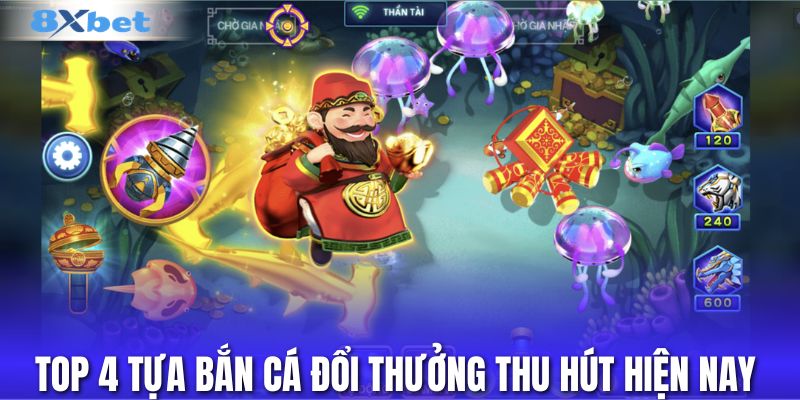 Top 4 tựa bắn cá đổi thưởng thu hút hiện nay