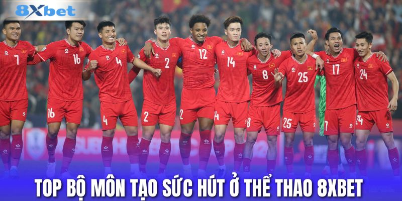 Top bộ môn tạo sức hút ở thể thao 8XBET